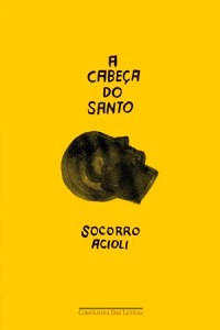 Melhores livros sobre o sertão: 10 obras essenciais da literatura sertaneja 10 Capa do livro "A Cabeça do Santo" de Socorro Acioli, edição da editora Companhia das Letras